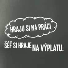 HRAJU SI NA PRÁCI, ŠÉF SI HRAJE NA VÝPLATU