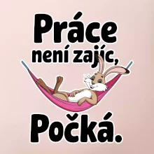 Práce není zajíc, počká.