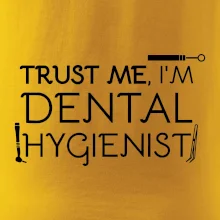 Trust me I'm dental hygienist
