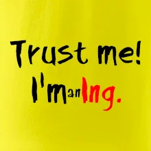 Trust me I´m an Ing. / Věř mi jsem Ing. Trust me I´m an Ing. / Věř mi jsem Ing.