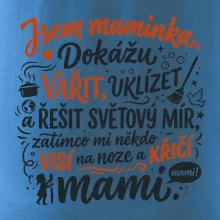 Jsem maminka. Dokážu vařit, uklízet a řešit světový mír