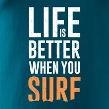 Life is better when you surf Life is better when you surf