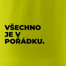 VŠECHNO JE V POŘÁDKU.