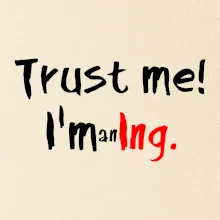Trust me I´m an Ing. / Věř mi jsem Ing. Trust me I´m an Ing. / Věř mi jsem Ing.