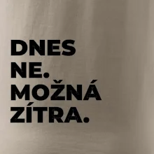 DNES NE. MOŽNÁ ZÍTRA.