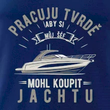 Pracuju tvrdě aby si můj šéf mohl koupit jachtu