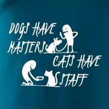 Dogs have masters, cats have staff