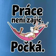 Práce není zajíc, počká.