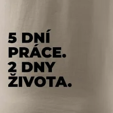 5 DNÍ PRÁCE.  2 DNY ŽIVOTA.