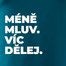MÉNĚ MLUV. VÍC DĚLEJ.