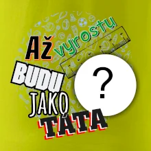 Až vyrostu budu jako táta .- vlastní motiv