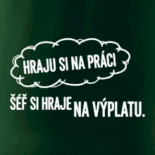 HRAJU SI NA PRÁCI, ŠÉF SI HRAJE NA VÝPLATU
