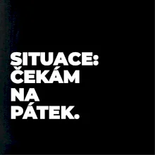 SITUACE:  ČEKÁM NA PÁTEK.