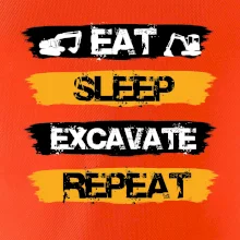 Eat Sleep Excavate Repeat