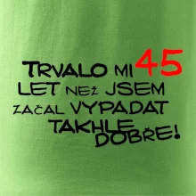Trvalo mi 45 let než jsem začal vypadat takhle dobře