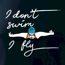 I don't swim i fly