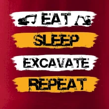 Eat Sleep Excavate Repeat