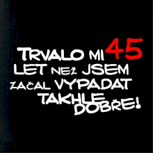 Trvalo mi 45 let než jsem začal vypadat takhle dobře