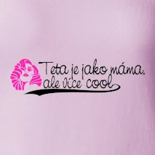 Teta je jako máma, ale je více cool