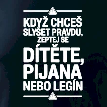 Když chceš slyšet pravdu, zeptej se dítěte, pijana nebo legín