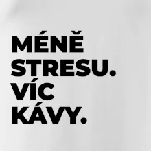 MÉNĚ STRESU.VÍC KÁVY.