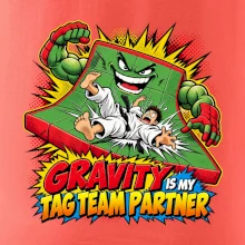 Gravity is my tag team partner
