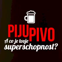 Já piju pivo - tvoje superschopnost? rovný nápis