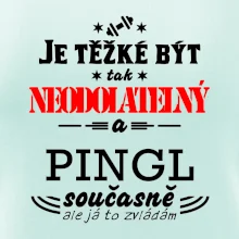 Je těžké být neodolatelný pingl