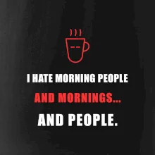 i hate morning people and mornings.... and people... - tiskací nápis