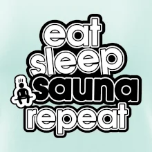 Eat sleep sauna repeat Eat sleep sauna repeat