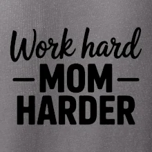 Work hard mom harder
