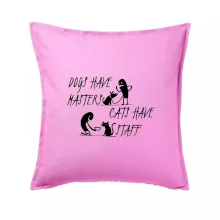 Dogs have masters, cats have staff