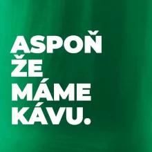 ASPOŇ ŽE MÁME KÁVU.