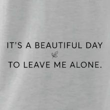 It's a beautiful day to leave me alone.
