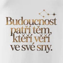 Budoucnost patří těm, kteří věří ve své sny.