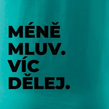 MÉNĚ MLUV. VÍC DĚLEJ.