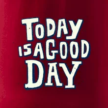 Today is a good day