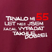 Trvalo mi 55 let než jsem začal vypadat takhle dobře