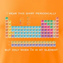 I wear this shirt periodically but only when I'm in my element I wear this shirt periodically but only when I'm in my element