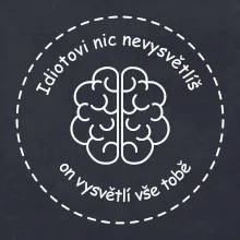Idiotovi nic nevysvětlíš, ale on vysvětlí vše tobě