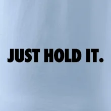 Just hold it