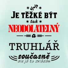 Je těžké být neodolatelný truhlář