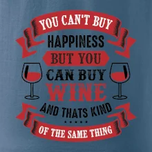 You can't buy happiness but you can buy wine You can't buy happiness but you can buy wine