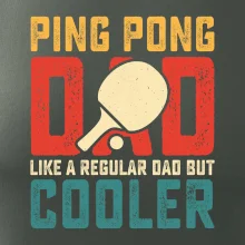 Ping pong dad like a regular dad but cooler Ping pong dad like a regular dad but cooler