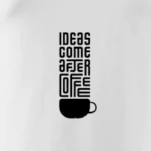 Ideas come after coffee Ideas come after coffee