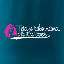 Teta je jako máma, ale je více cool