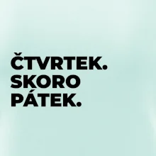 ČTVRTEK. SKORO PÁTEK.