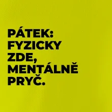 PÁTEK: FYZICKY ZDE, MENTÁLNĚ PRYČ.