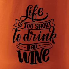 Life is a short to drink bad wine psací
