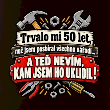 Trvalo mi  50l et, než jsem posbíral všechno nářadí